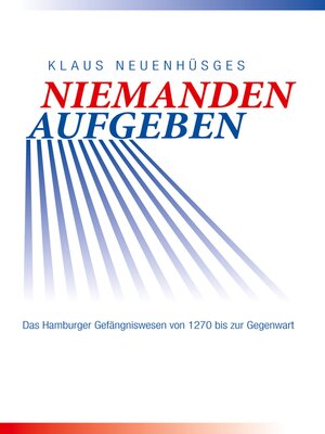 cover image of Niemanden aufgeben--Das Hamburger Gefängniswesen von 1270 bis zur Gegenwart